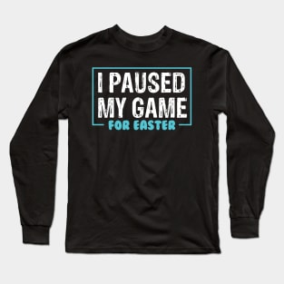 I Paused My Game For Easter Long Sleeve T-Shirt